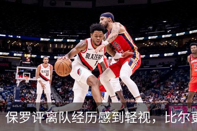 保罗评离队经历感到轻视，比尔更换号码引发球迷不满